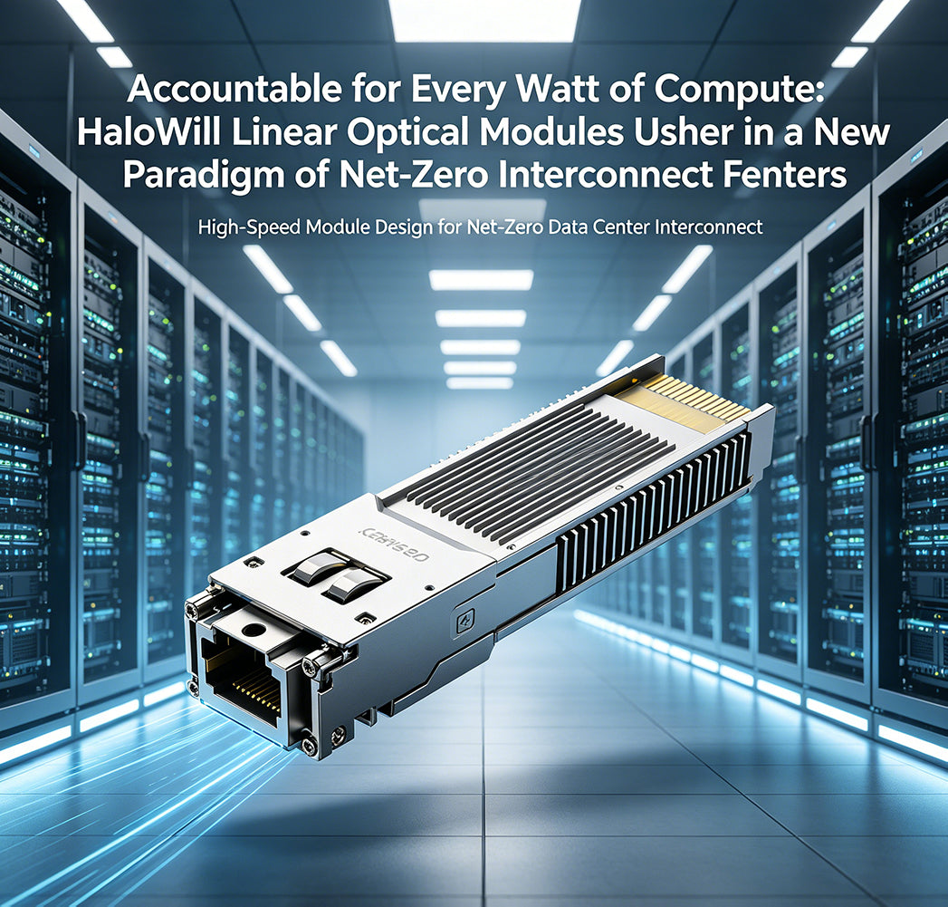 Accountable for Every Watt of Compute: HaloWill Linear Optical Modules Usher in a New Paradigm of Net-Zero Interconnect for North American Data Centers